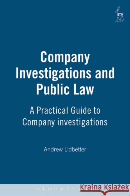 Company Investigations and Public Law: A Practical Guide to Company investigations Andrew Lidbetter 9781841130743 Bloomsbury Publishing PLC