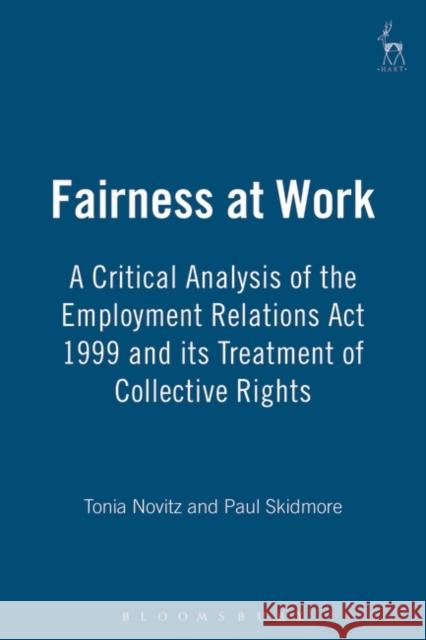 Fairness at Work: A Critical Analysis of the Employment Relations ACT 1999 and Its Treatment of Collective Rights Novitz, Tonia 9781841130835 Hart Publishing (UK)