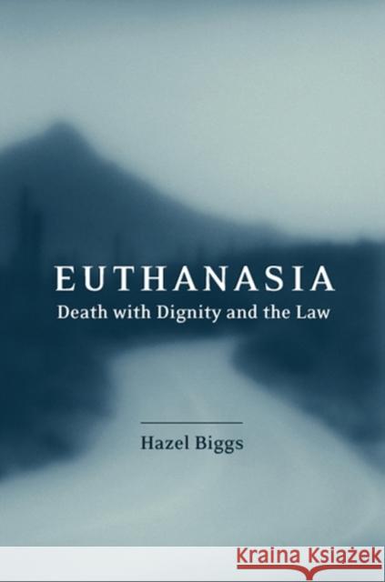 Euthanasia: Death with Dignity and the Law Biggs, Hazel 9781841130910 Hart Publishing (UK)