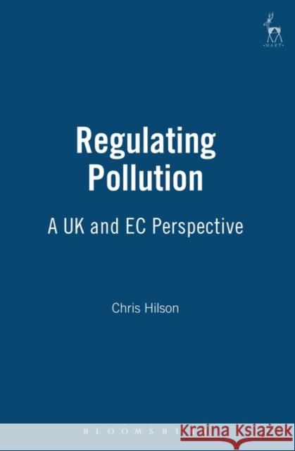 Regulating Pollution: A UK and EC Perspective Hilson, Christopher J. 9781841130941 Hart Publishing