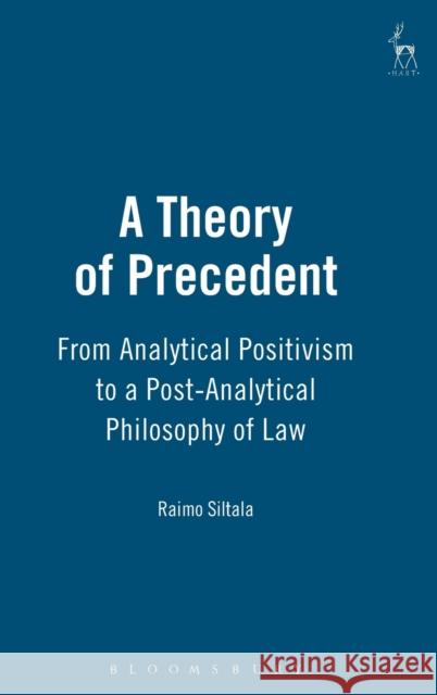 A Theory of Precedent From Analytical Positivism to a Post-Analytical Philosophy of Law Siltala, Raimo 9781841131238 Hart Publishing