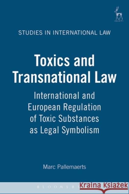 Toxics and Transnational Law: International and European Regulation of Toxic Substances as Legal Symbolism Pallemaerts, Marc 9781841131290 Hart Publishing