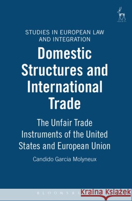 Domestic Structures and International Trade: The Unfair Trade Instruments of the United States Molyneux, Candido Garcia 9781841131320