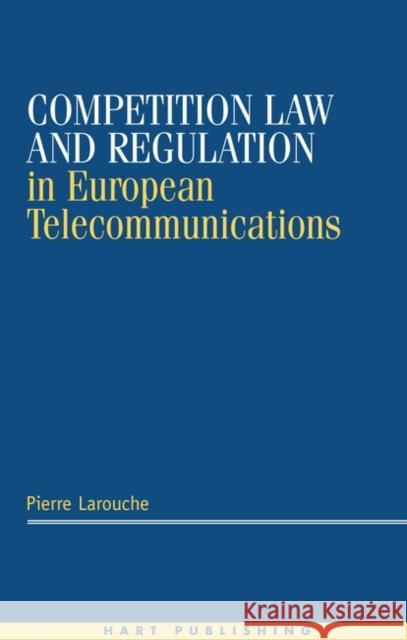 Competition Law and Regulation in European Telecommunications Pierre Larouche 9781841131443
