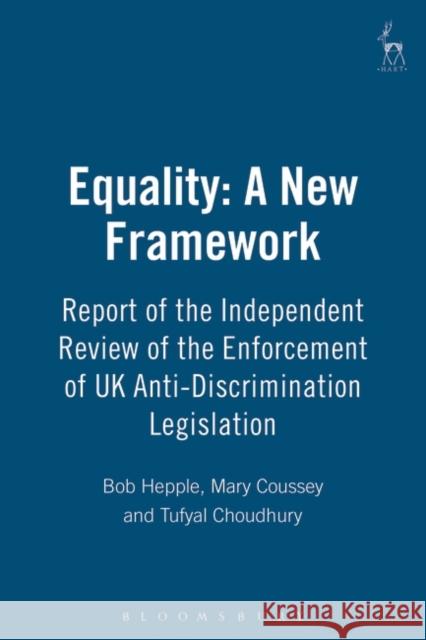 Equality: A New Framework : Report of the Independent Review of the Enforcement of UK Anti-Discrimination Legislation Bob Hepple Mary Coussey Tufyal Choudhury 9781841131597 
