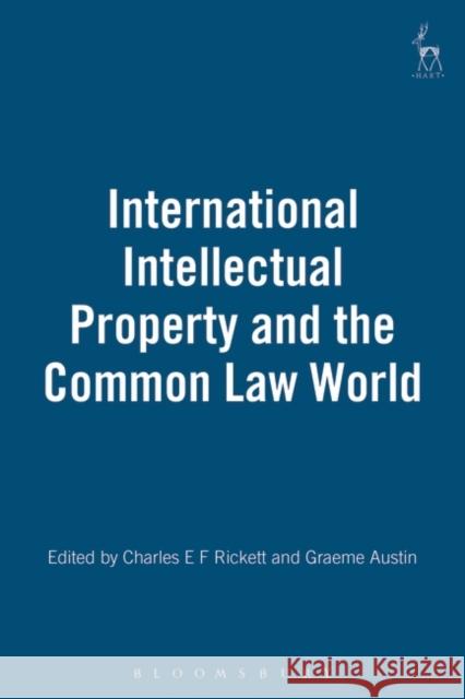 International Intellectual Property and the Common Law World Charles E. F. Rickett Graeme W. Austin 9781841131795 Hart Publishing