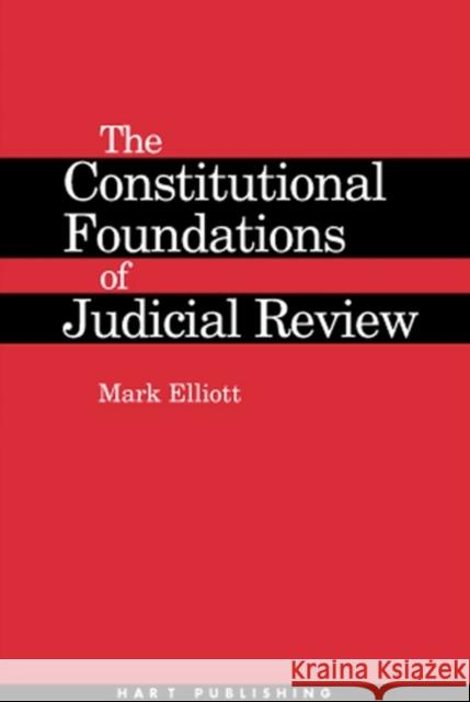 Constitutional Foundations of Judicial Review Elliott, Mark 9781841131801