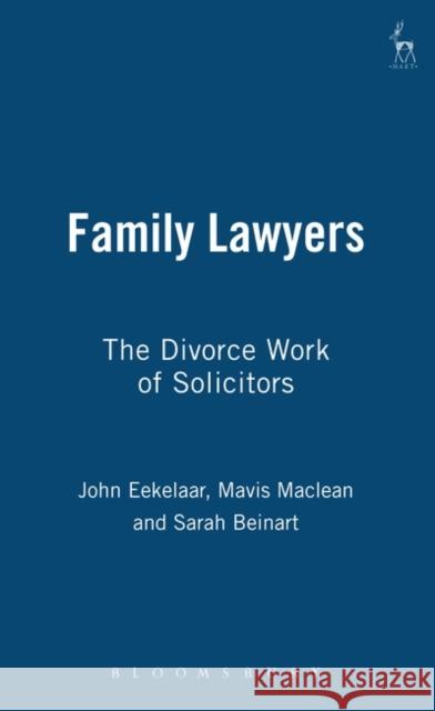 Family Lawyers : The Divorce Work of Solicitors John Eekelaar Mavis MacLean Sarah Beinart 9781841131856 Hart Publishing
