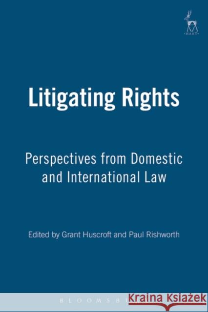 Litigating Rights: Perspectives from Domestic and International Law Huscroft, Grant 9781841131948