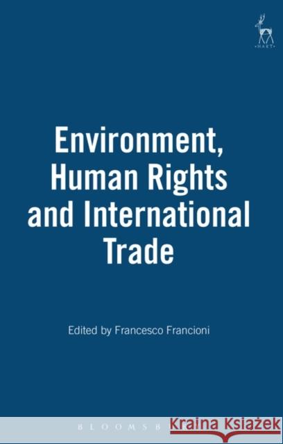Environment Human Rights and International Trade Francioni, Francesco 9781841132174 Hart Publishing