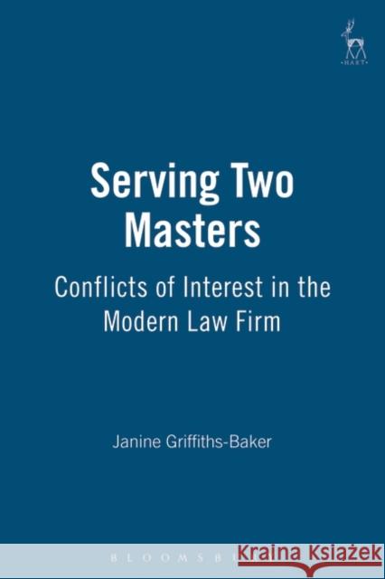 Serving Two Masters : Conflicts of Interest in the Modern Law Firm Janine Griffiths-Baker 9781841132297 