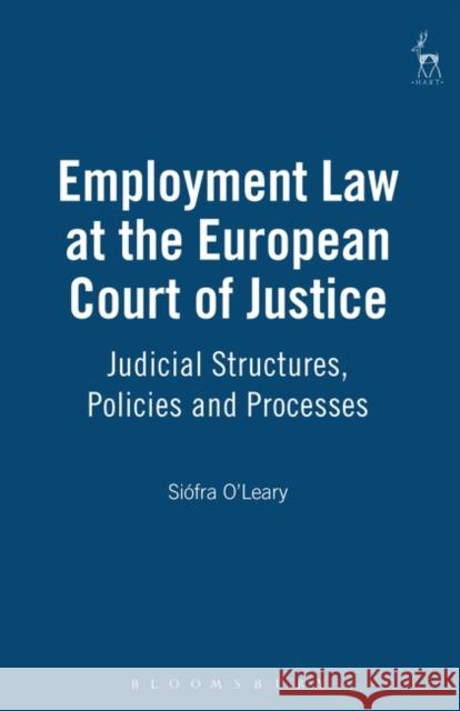 Employment Law at the European Court of Justice: Judicial Structures, Policies and Processes O'Leary, Siófra 9781841132334 Hart Publishing