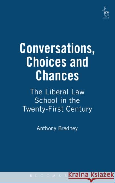 Conversations, Choices and Chances: The Liberal Law School in the Twenty-First Century Bradney, Anthony 9781841132488 Hart Publishing
