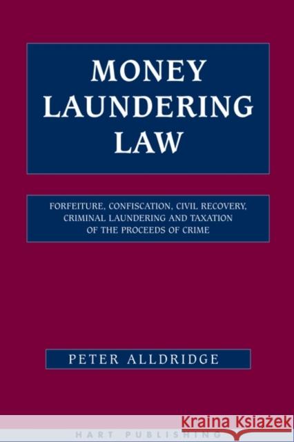 Money Laundering Law: Forfeiture, Confiscation, Civil Recovery, Criminal Laundering and Taxation of the Proceeds of Crime Alldridge, Peter 9781841132648 Hart Publishing