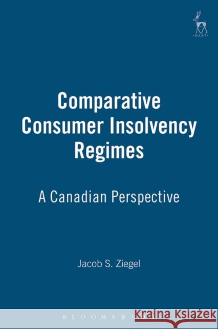 Comparative Consumer Insolvency Regimes: A Canadian Perspective Ziegel, Jacob 9781841132723 Hart Publishing