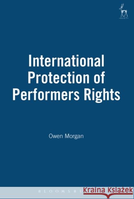 International Protection of Performers Rights Owen Morgan 9781841132853 Hart Publishing