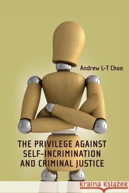 The Privilege Against Self-Incrimination and Criminal Justice Andrew Choo 9781841133171 0