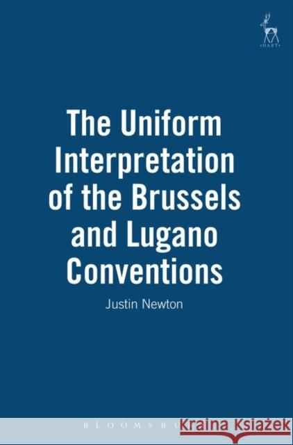 The Uniform Interpretation of the Brussels and Lugano Conventions Justin J. Newton 9781841133232 