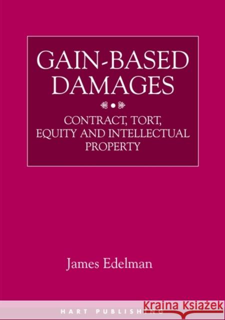 Gain-Based Damages: Contract Tort Equity and Intellectual Property Edelman, James 9781841133348 Hart Publishing
