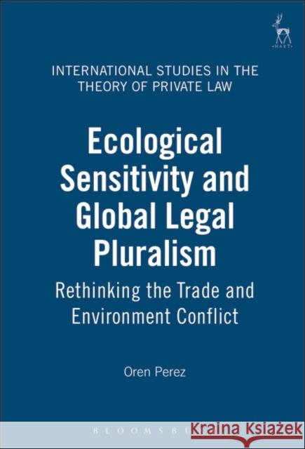 Ecological Sensitivity and Global Legal Pluralism: Rethinking the Trade and Environment Conflict Perez, Oren 9781841133485 Hart Publishing