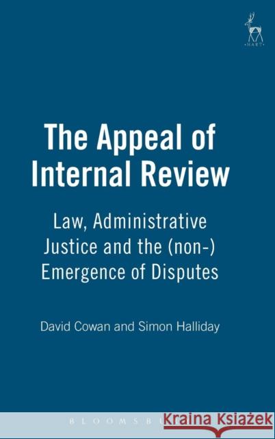 The Appeal of Internal Review: Law, Administrative Justice and the (Non-) Emergence of Disputes Cowan, David 9781841133836 Hart Publishing