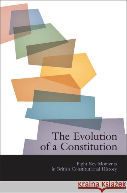 The Evolution of a Constitution: Eight Key Moments in British Constitutional History Wicks, Elizabeth 9781841134185