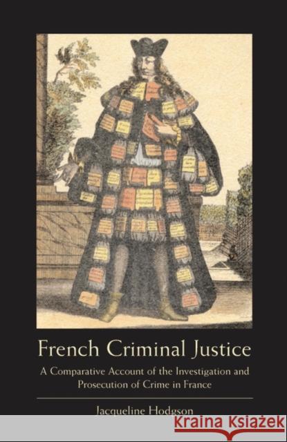 French Criminal Justice: A Comparative Account of the Investigation and Prosecution of Crime in France Hodgson, Jacqueline 9781841134291