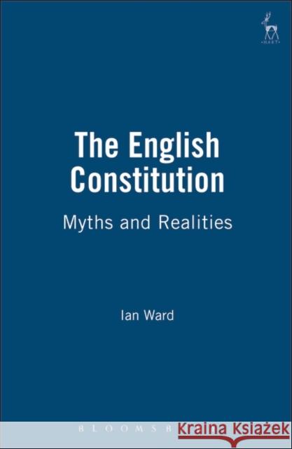 The English Constitution: Myths and Realities Ward, Ian 9781841134314 Hart Publishing