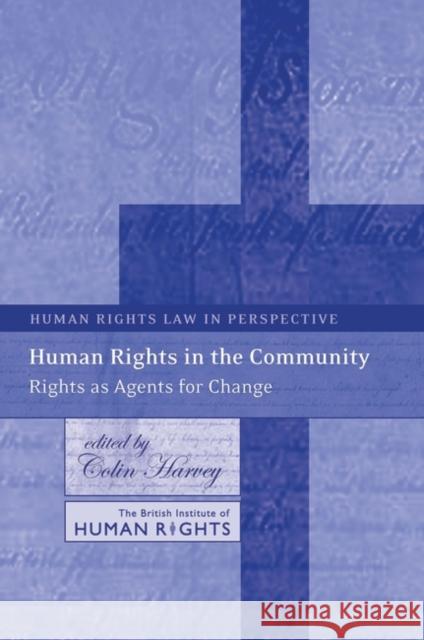 Human Rights in the Community: Rights as Agents for Change Harvey, Colin 9781841134468 Hart Publishing