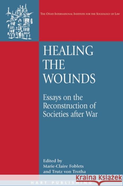 Healing the Wounds: Essays on the Reconstruction of Societies After War Foblets, Marie-Claire 9781841134680 Hart Publishing (UK)