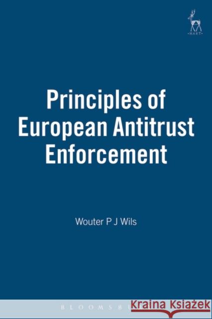 Principles of European Antitrust Enforcement Wouter P. J. Wils 9781841135267 Hart Publishing (UK)