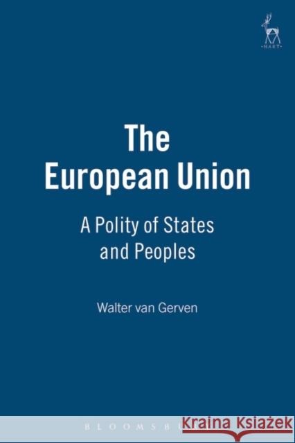 The European Union: A Polity of States and Peoples Van Gerven, Walter 9781841135298