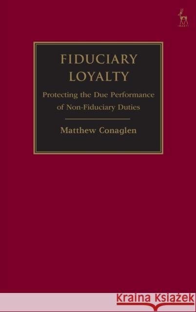 Fiduciary Loyalty: Protecting the Due Performance of Non-Fiduciary Duties Conaglen, Matthew 9781841135830 HART