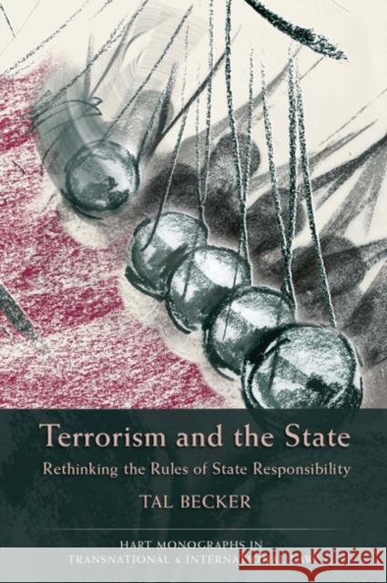 Terrorism and the State: Rethinking the Rules of State Responsibility Becker, Tal 9781841136066 Hart Publishing