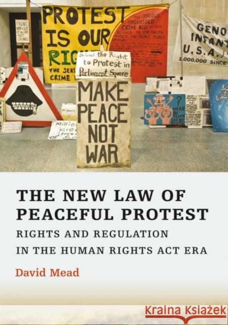 The New Law of Peaceful Protest: Rights and Regulation in the Human Rights ACT Era Mead, David 9781841136219