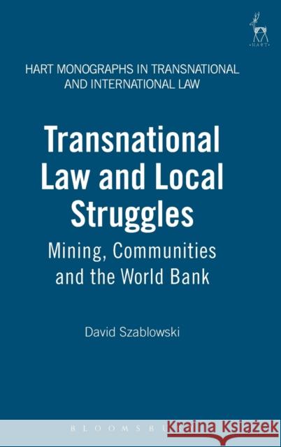 Transnational Law and Local Struggles: Mining, Communities and the World Bank Szablowski, David 9781841136387 Hart Publishing