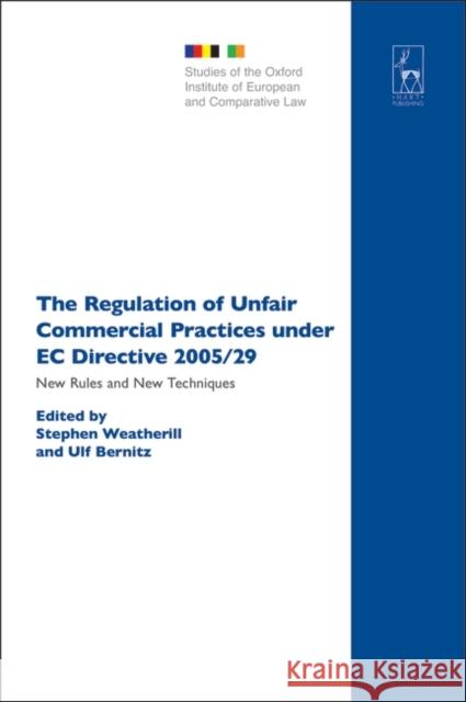 The Regulation of Unfair Commercial Practices Under EC Directive 2005/29: New Rules and New Techniques Weatherill, Stephen 9781841136998 HART PUBLISHING