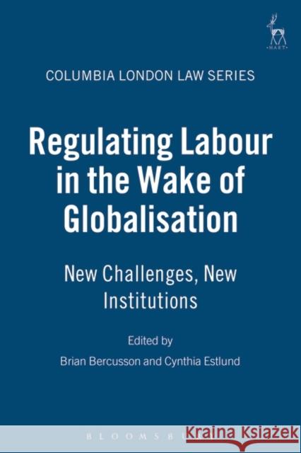 Regulating Labour in the Wake of Globalisation: New Challenges, New Institutions Bercusson, Brian 9781841137667