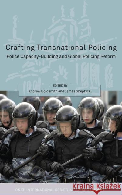 Crafting Transnational Policing: Police Capacity-Building and Global Policing Reform Goldsmith, Andrew 9781841137759 Hart Publishing