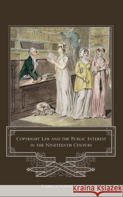 Copyright Law and the Public Interest in the Nineteenth Century Isabella Alexander 9781841137865 Hart Publishing