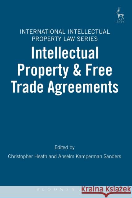 Intellectual Property and Free Trade Agreements Christopher Heath Anselm Kamperman Sanders 9781841138015 HART PUBLISHING