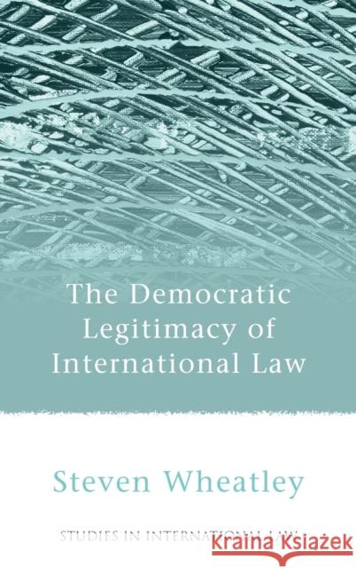 Democratic Legitimacy of International Law Wheatley, Steven 9781841138176