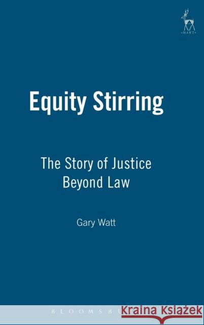Equity Stirring: The Story of Justice Beyond Law Watt, Gary 9781841138466 Hart Publishing (UK)
