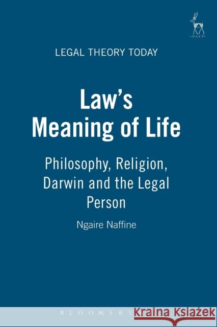 Law's Meaning of Life: Philosophy, Religion, Darwin and the Legal Person Naffine, Ngaire 9781841138664 HART PUBLISHING