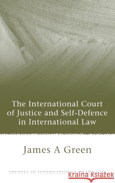 The International Court of Justice and Self-Defence in International Law Green, James A. 9781841138763 Hart Publishing (UK)