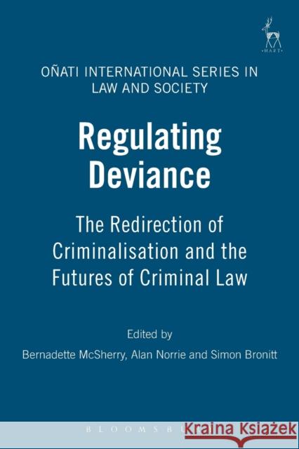 Regulating Deviance: The Redirection of Criminalisation and the Futures of Criminal Law McSherry, Bernadette 9781841138909 Hart Publishing