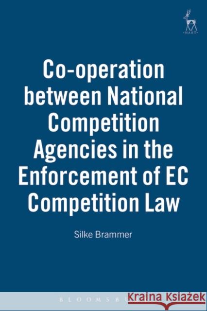 Co-operation between National Competition Agencies in the Enforcement of EC Competition Law Silke Brammer 9781841139319 Bloomsbury Publishing PLC