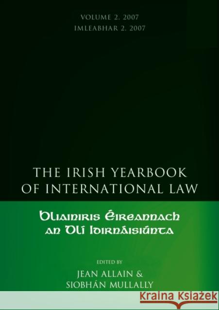 The Irish Yearbook of International Law, Volume 2 2007 Professor Jean Allain, Siobhán Mullally (University of Galway, Ireland) 9781841139593 Bloomsbury Publishing PLC