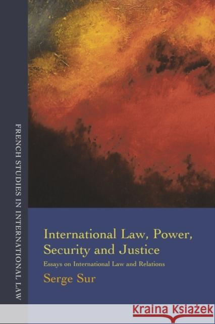 International Law, Power, Security and Justice: Essays on International Law and Relations Sur, Serge 9781841139821 Hart Publishing (UK)