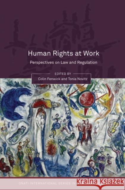 Human Rights at Work: Perspectives on Law and Regulation Fenwick, Colin 9781841139982 Hart Publishing (UK)